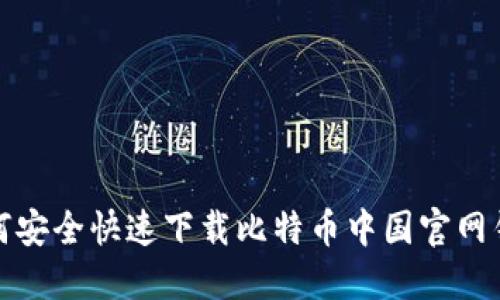 如何安全快速下载比特币中国官网钱包